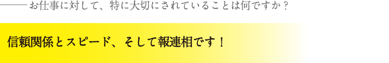 信頼関係とスピード、そして報連相です