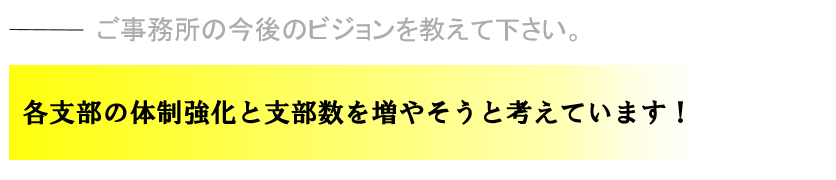 各支部の体制強化と支部数を増やそうと考えています